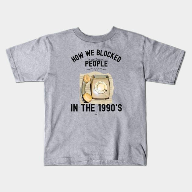 How we Blocked People in the 1990s Kids T-Shirt by Xtian Dela ✅